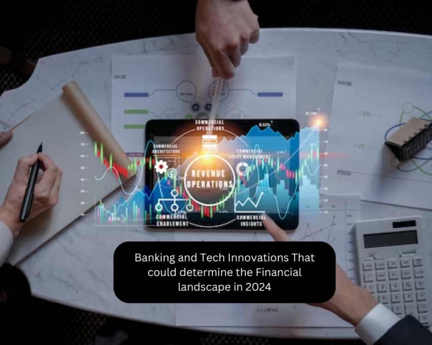 Banking and Tech Innovations That could determine the Financial landscape in 2024